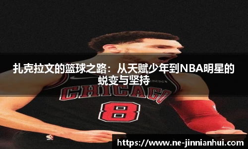扎克拉文的篮球之路：从天赋少年到NBA明星的蜕变与坚持