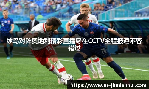 冰岛对阵奥地利精彩直播尽在CCTV全程报道不容错过
